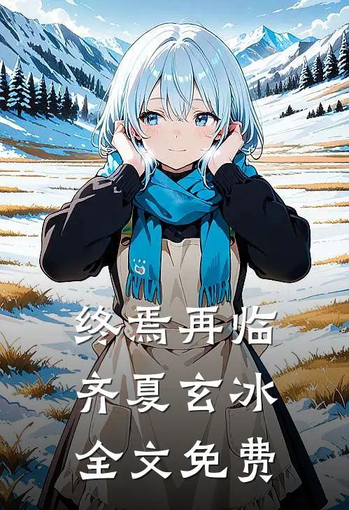 终焉再临齐夏玄冰全文免费