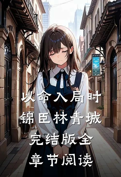 以命入局时锦臣林青城完结版全章节阅读