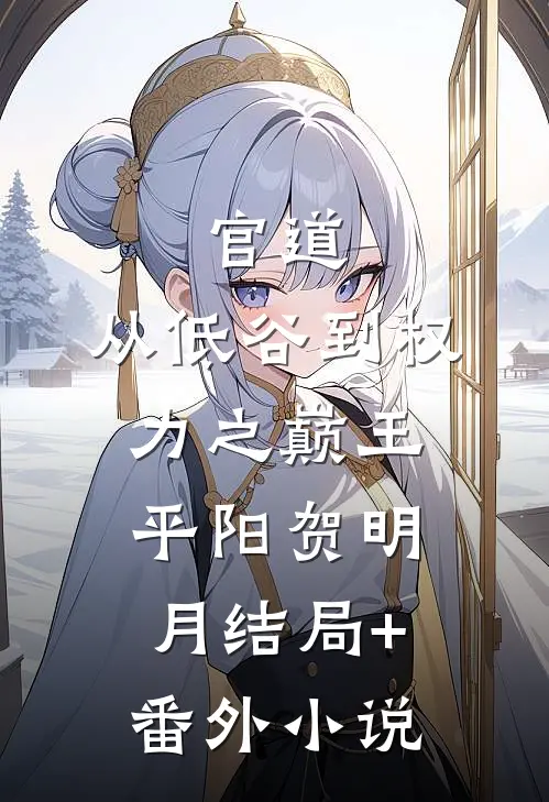 官道：从低谷到权力之巅王平阳贺明月结局+番外小说