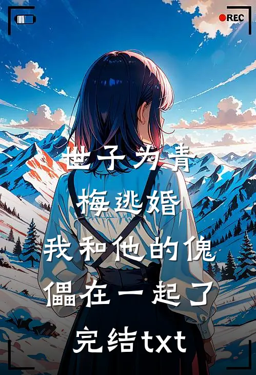 世子为青梅逃婚，我和他的傀儡在一起了完结txt