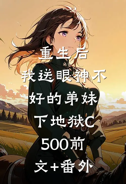 重生后，我送眼神不好的弟妹下地狱C500前文+番外