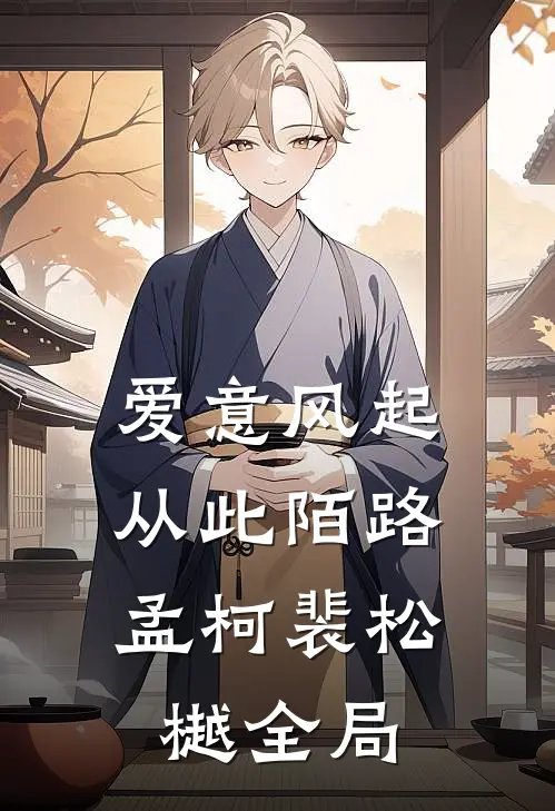 爱意风起，从此陌路孟柯裴松樾全局