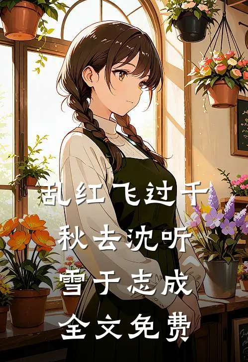 乱红飞过千秋去沈听雪于志成全文免费
