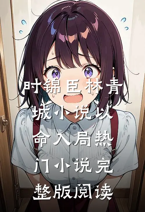 时锦臣林青城小说以命入局热门小说完整版阅读