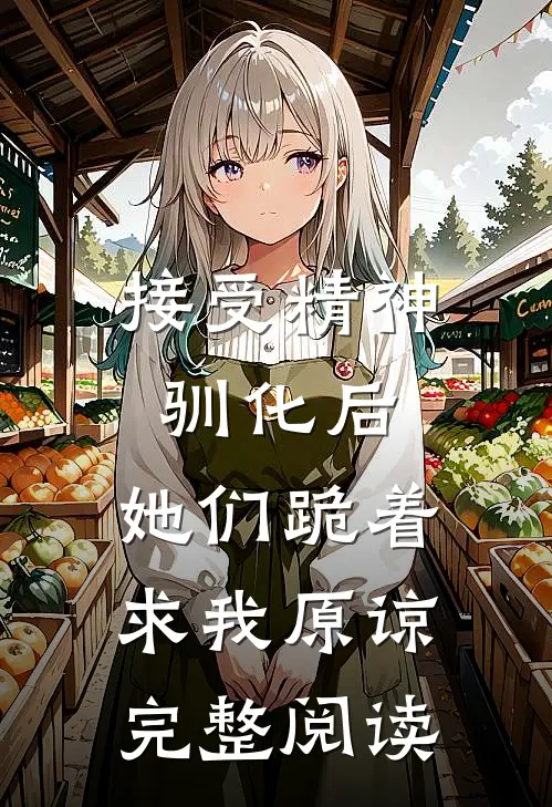 接受精神驯化后，她们跪着求我原谅完整阅读
