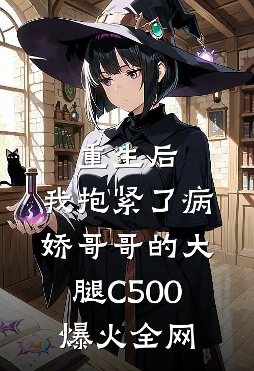 重生后，我抱紧了病娇哥哥的大腿C500爆火全网