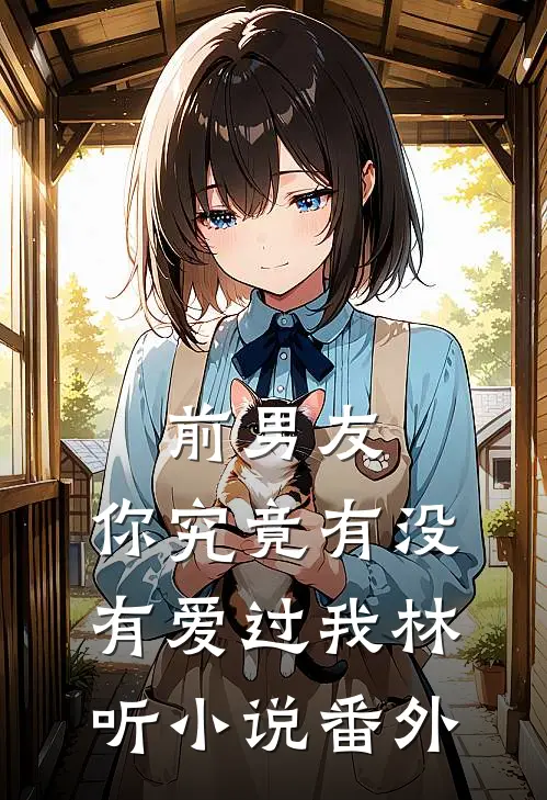 前男友：你究竟有没有爱过我林听小说番外