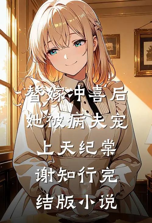 替嫁冲喜后，她被病夫宠上天纪棠谢知行完结版小说