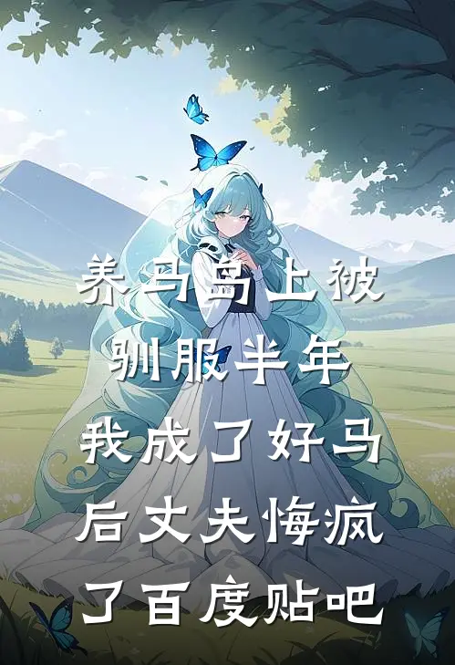 养马岛上被驯服半年，我成了好马后丈夫悔疯了百度贴吧
