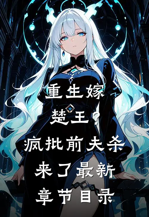 重生嫁楚王？疯批前夫杀来了最新章节目录