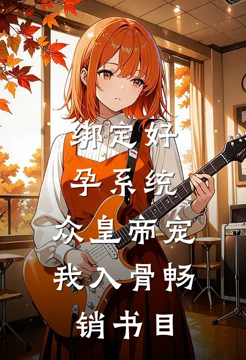 绑定好孕系统，众皇帝宠我入骨畅销书目