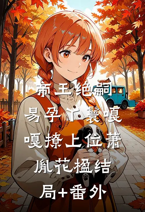 帝王绝嗣，易孕丫鬟嘎嘎撩上位萧胤花楹结局+番外