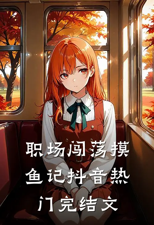 职场闯荡摸鱼记抖音热门完结文