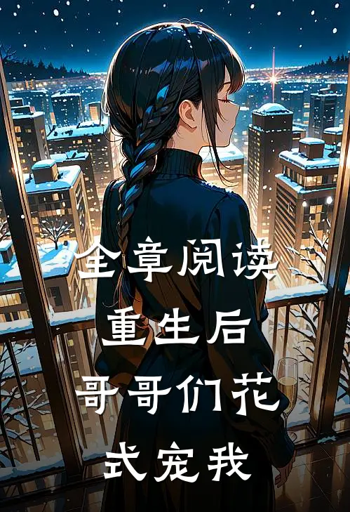 全章阅读重生后，哥哥们花式宠我