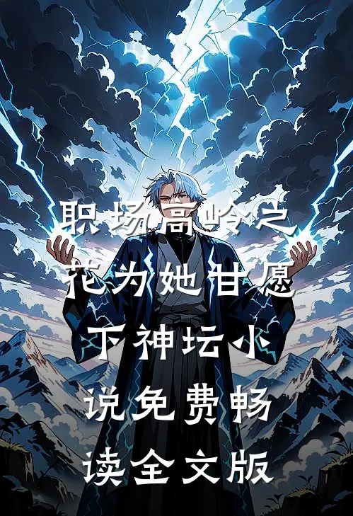职场高岭之花为她甘愿下神坛小说免费畅读全文版