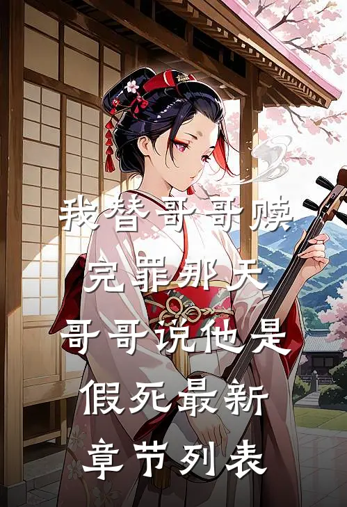 我替哥哥赎完罪那天，哥哥说他是假死最新章节列表