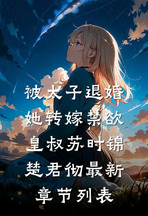 被太子退婚，她转嫁禁欲皇叔苏时锦楚君彻最新章节列表