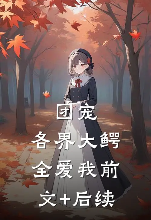 团宠：各界大鳄全爱我前文+后续