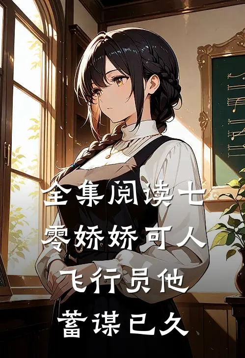 全集阅读七零娇娇可人，飞行员他蓄谋已久