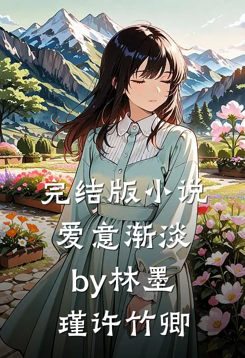 完结版小说爱意渐淡by林墨瑾许竹卿
