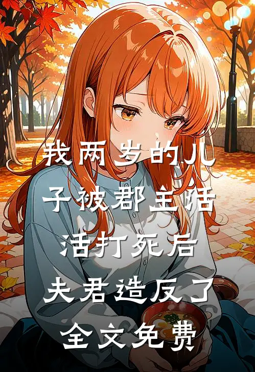 我两岁的儿子被郡主活活打死后，夫君造反了全文免费