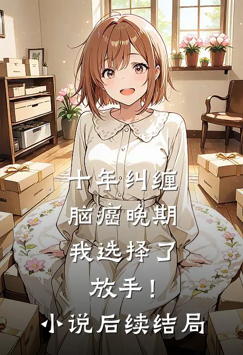 十年纠缠：脑癌晚期，我选择了放手！小说后续结局