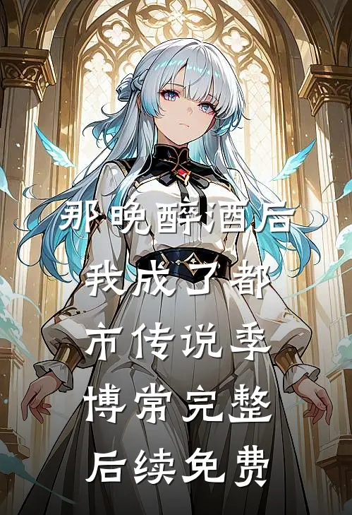 那晚醉酒后，我成了都市传说季博常完整后续免费
