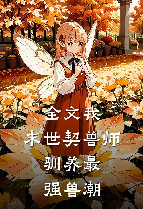 全文我，末世契兽师，驯养最强兽潮