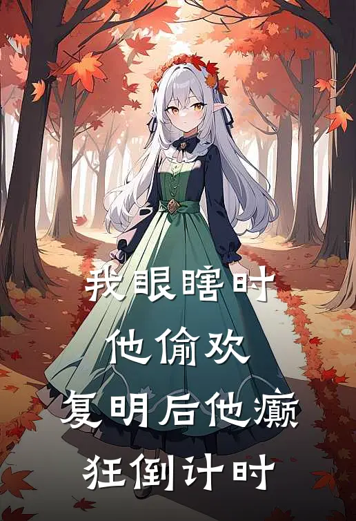 我眼瞎时他偷欢，复明后他癫狂倒计时