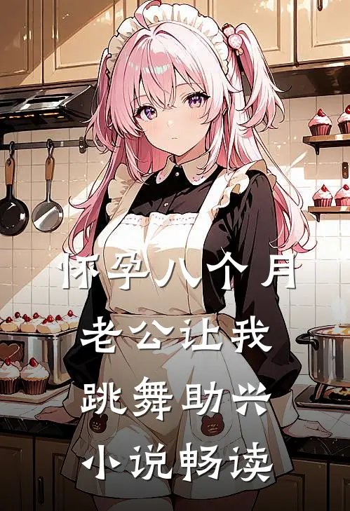 怀孕八个月，老公让我跳舞助兴小说畅读