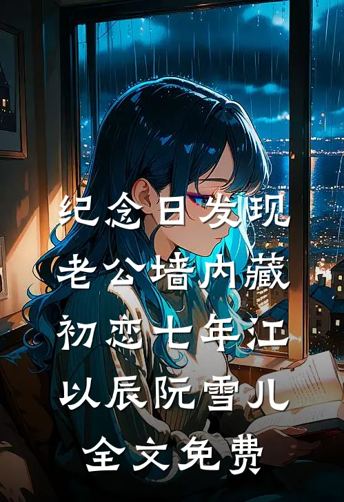 纪念日发现老公墙内藏初恋七年江以辰阮雪儿全文免费
