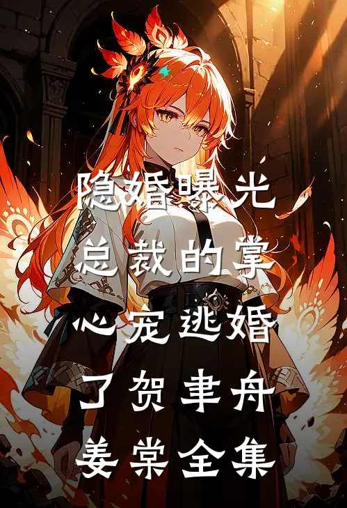 隐婚曝光：总裁的掌心宠逃婚了贺聿舟姜棠 全集
