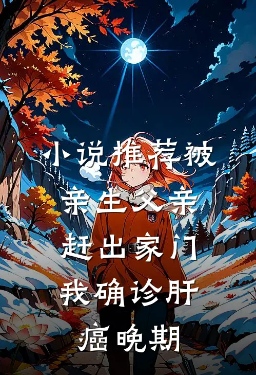 小说推荐被亲生父亲赶出家门，我确诊肝癌晚期