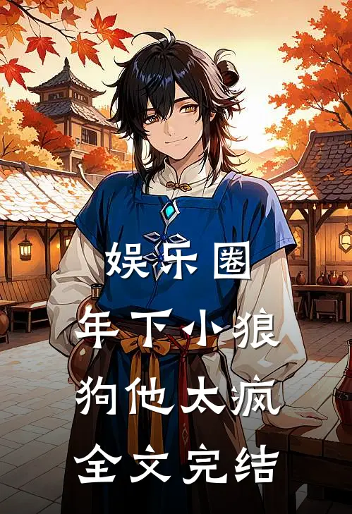 娱乐圈：年下小狼狗他太疯全文完结