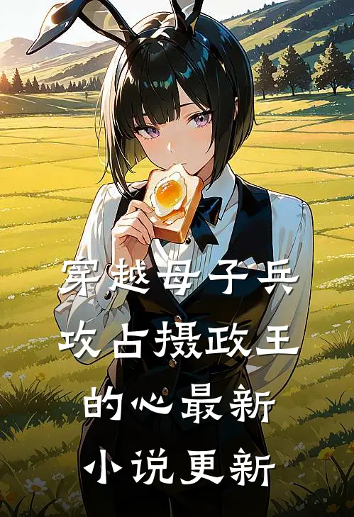 穿越母子兵，攻占摄政王的心最新小说更新