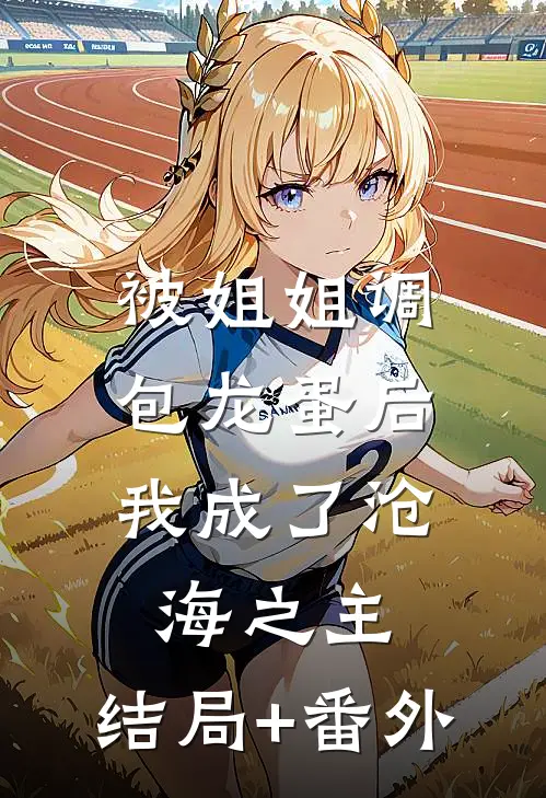 被姐姐调包龙蛋后，我成了沧海之主。结局+番外