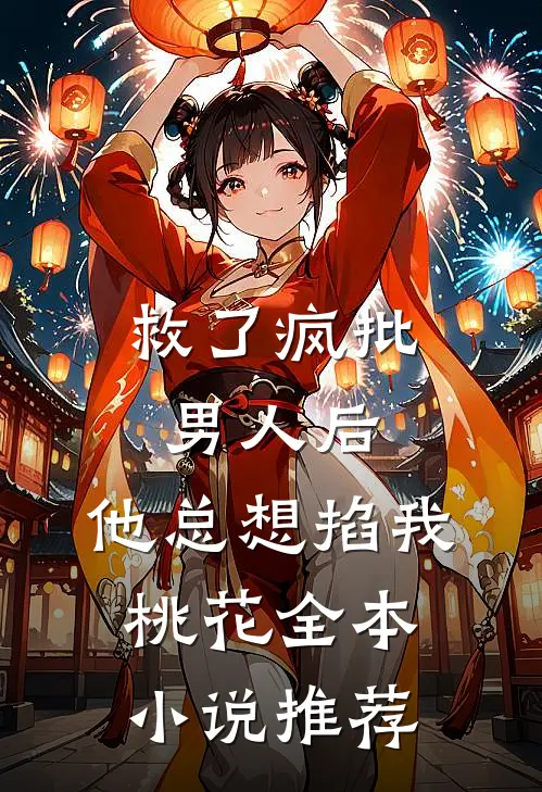救了疯批男人后，他总想掐我桃花全本小说推荐