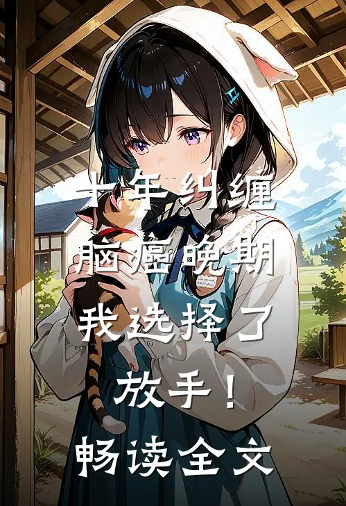 十年纠缠：脑癌晚期，我选择了放手！畅读全文