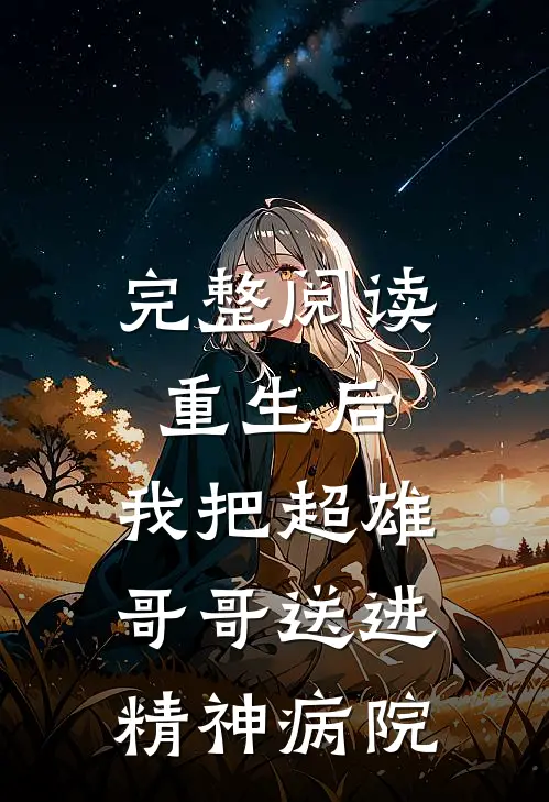 完整阅读重生后，我把超雄哥哥送进精神病院