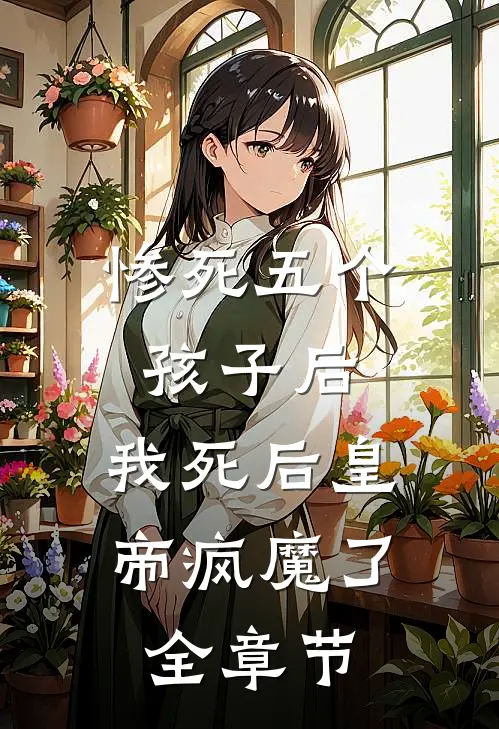 惨死五个孩子后，我死后皇帝疯魔了全章节