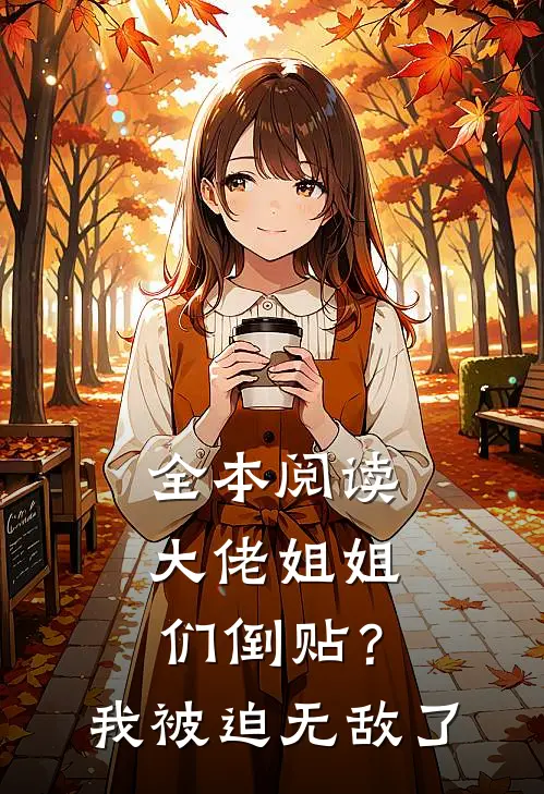 全本阅读大佬姐姐们倒贴？我被迫无敌了
