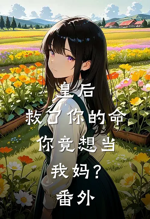 皇后，救了你的命，你竟想当我妈？番外