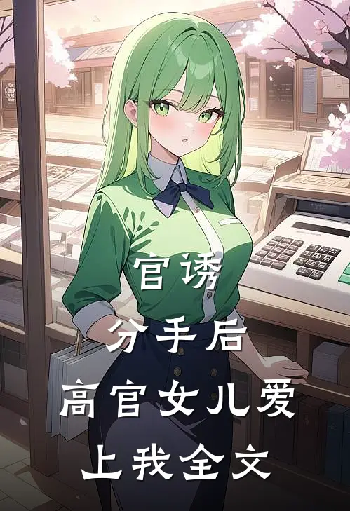 官诱：分手后，高官女儿爱上我全文