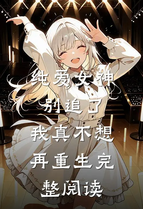 纯爱女神别追了，我真不想再重生完整阅读