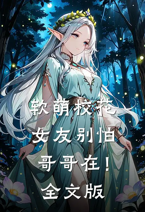 软萌校花女友别怕，哥哥在！全文版