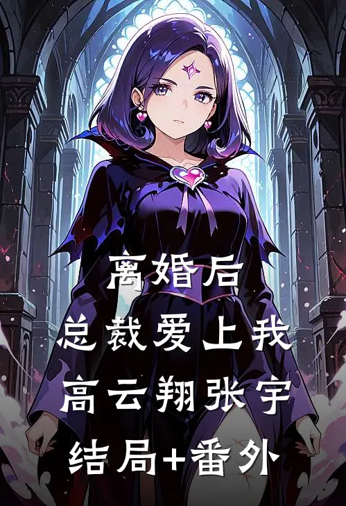 离婚后，总裁爱上我高云翔张宇结局+番外