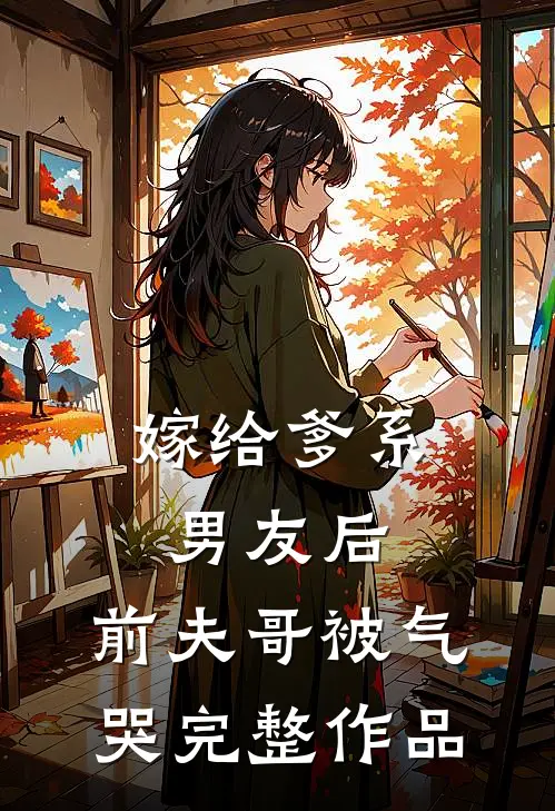 嫁给爹系男友后，前夫哥被气哭完整作品
