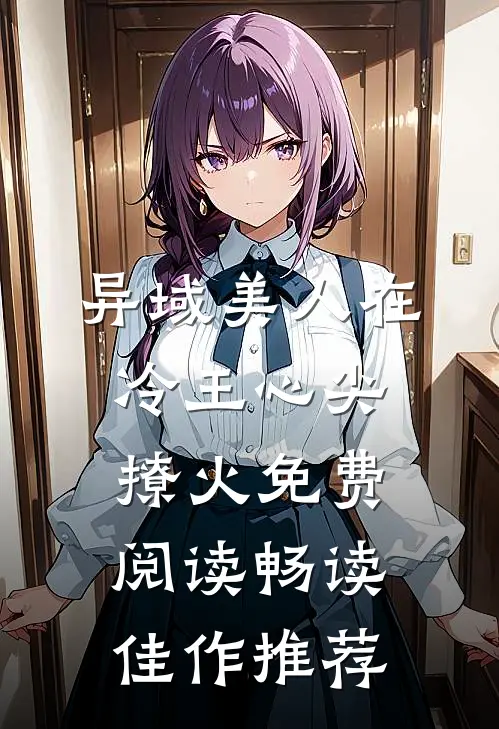 异域美人在冷王心尖撩火免费阅读畅读佳作推荐