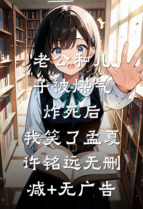 老公和儿子被煤气炸死后，我笑了孟夏许铭远无删减+无广告