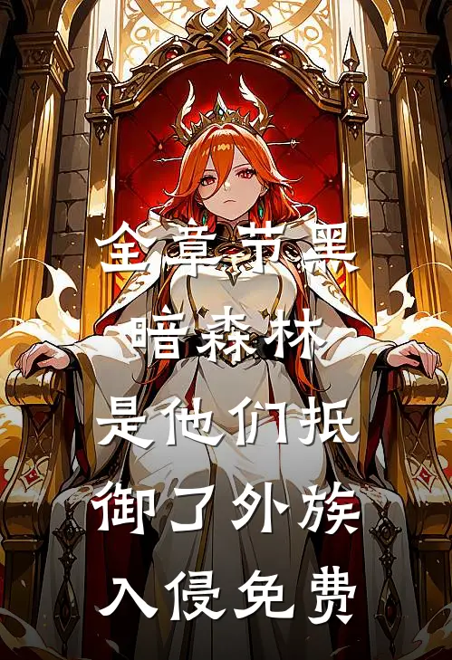 全章节黑暗森林:是他们抵御了外族入侵免费